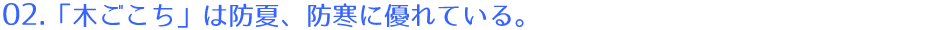 02.「木ごこち」は防夏、防寒に優れている。